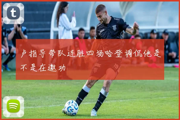 卢指导带队连胜四场哈登调侃他是不是在邀功