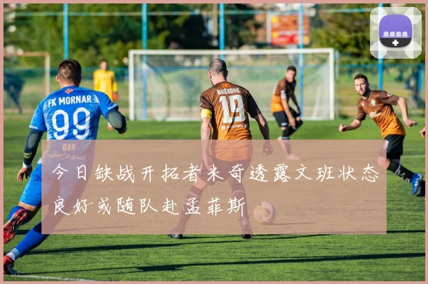 今日缺战开拓者米奇透露文班状态良好或随队赴孟菲斯