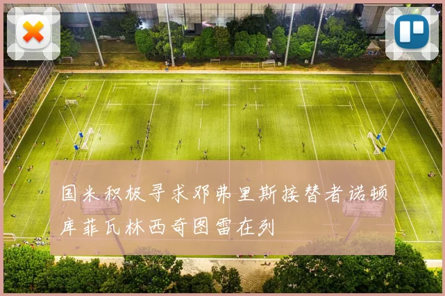 国米积极寻求邓弗里斯接替者诺顿库菲瓦林西奇图雷在列