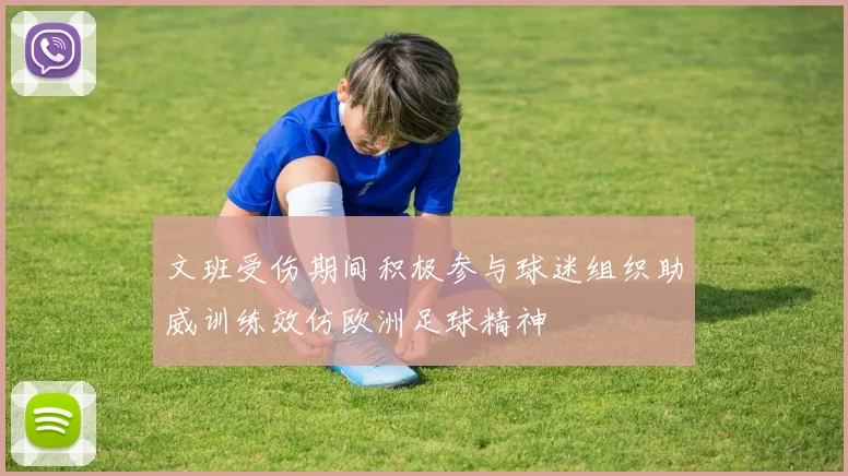 文班受伤期间积极参与球迷组织助威训练效仿欧洲足球精神