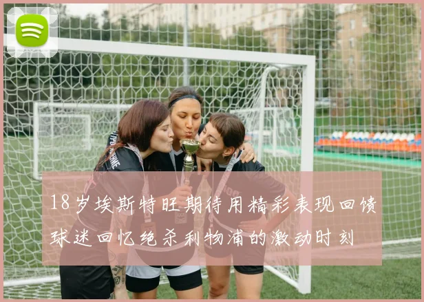 18岁埃斯特旺期待用精彩表现回馈球迷回忆绝杀利物浦的激动时刻